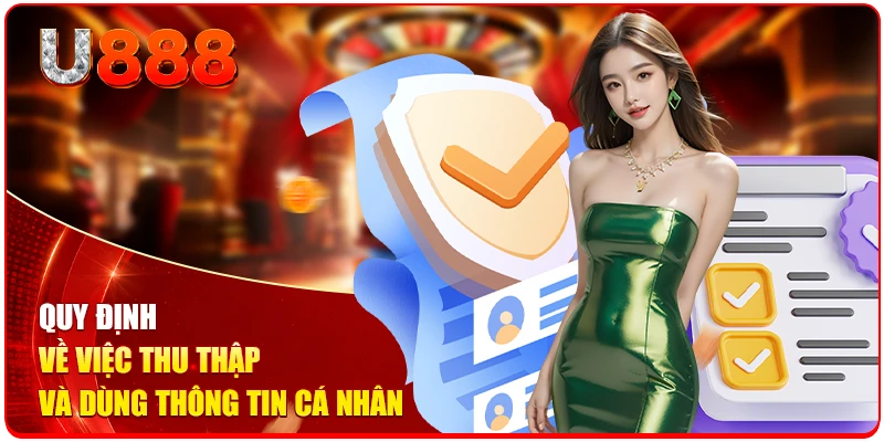 Chính Sách Bảo Mật U888 Đảm Bảo Minh Bạch, An Toàn Từ A-Z 2 Quy định về việc thu thập và dùng thông tin cá nhân