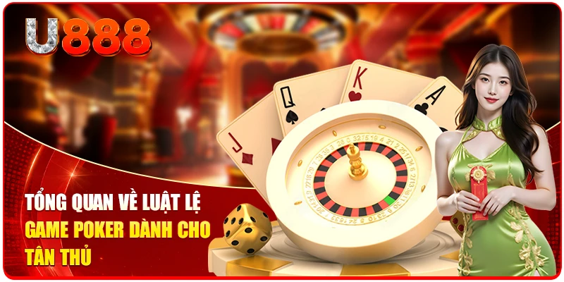 Cách Chơi Poker U888 Chuẩn Cao Thủ Cho Người Mới Bắt Đầu 1 Tổng quan về luật lệ game Poker dành cho tân thủ