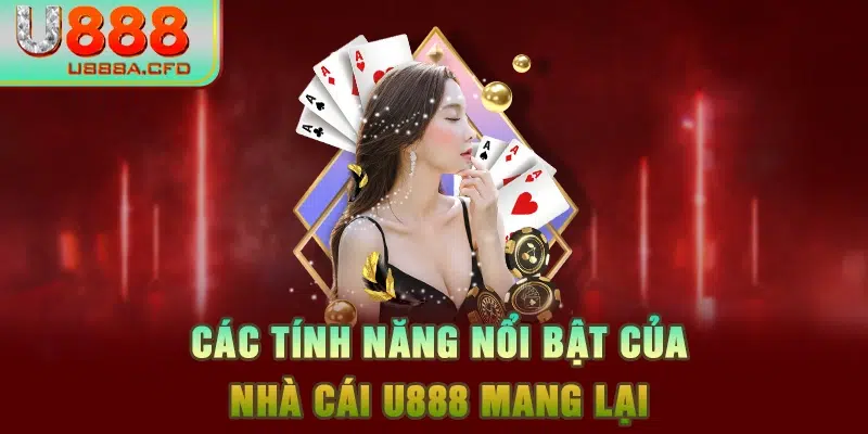 Các tính năng nổi bật của nhà cái U888 mang lại