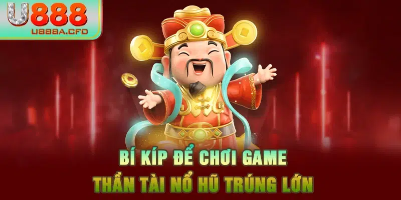 Bí kíp để chơi game thần tài nổ hũ trúng lớn