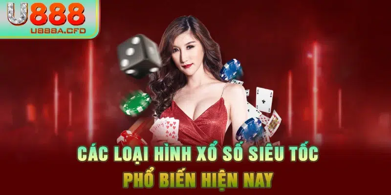 Các loại hình xổ số siêu tốc phổ biến hiện nay