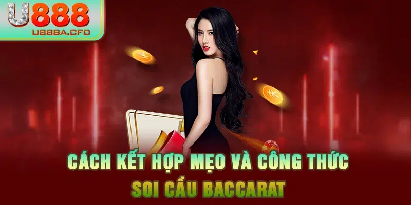 Cách kết hợp mẹo và công thức soi cầu Baccarat