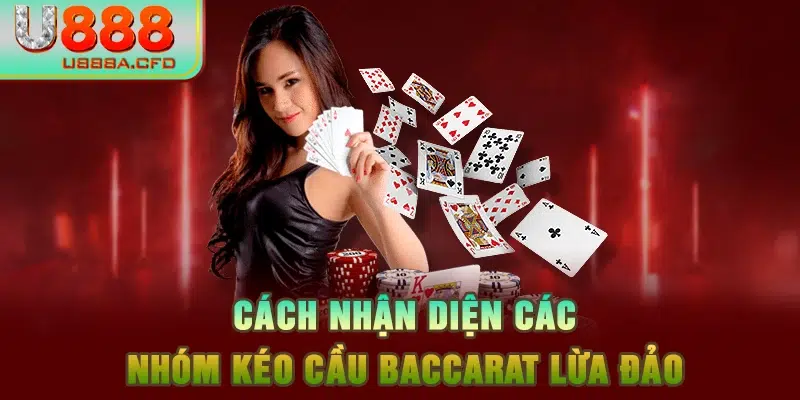 Cách nhận diện các nhóm kéo cầu Baccarat lừa đảo