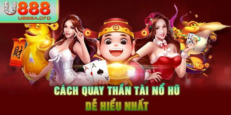 Cách quay Thần Tài nổ hũ dễ hiểu nhất