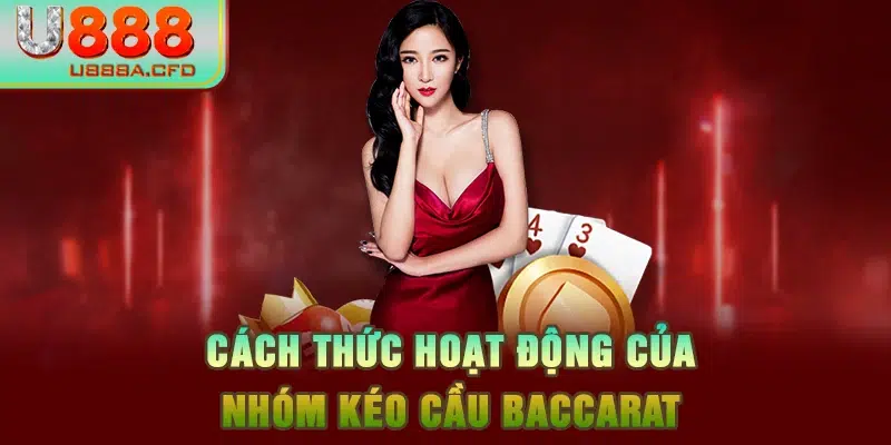 Cách thức hoạt động của nhóm kéo cầu Baccarat