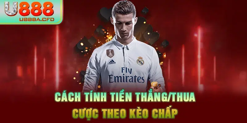 Cách tính tiền thắng/thua cược theo kèo chấp