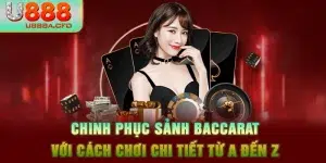 Chinh Phục Sảnh Baccarat Với Cách Chơi Chi Tiết Từ A Đến Z