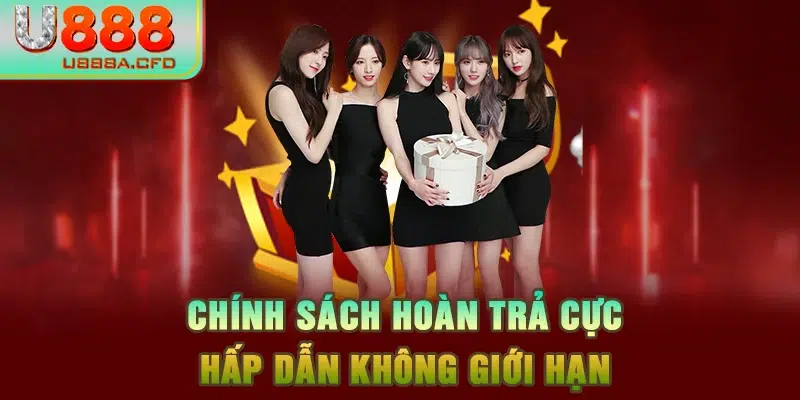 Chính sách hoàn trả cực hấp dẫn không giới hạn 