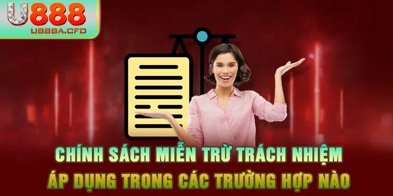 Chính sách miễn trừ trách nhiệm áp dụng trong các trường hợp nào