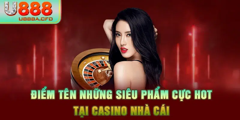 Điểm tên những siêu phẩm cực hot tại Casino nhà cái 