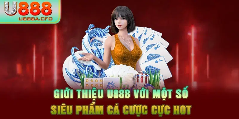 Giới thiệu U888 với một số siêu phẩm cá cược cực hot 