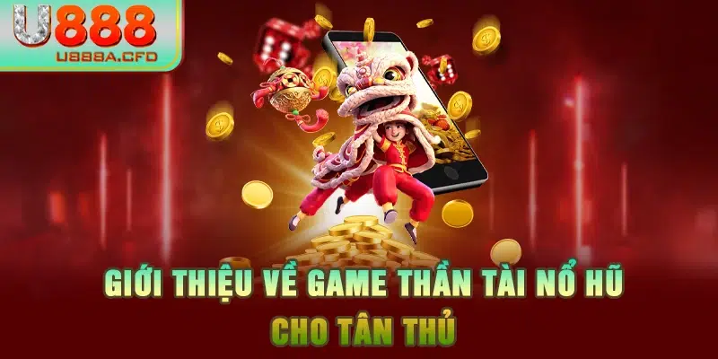 Giới thiệu về game Thần Tài Nổ Hũ cho tân thủ