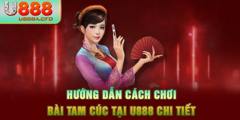 Hướng dẫn cách chơi bài Tam Cúc tại U888 chi tiết