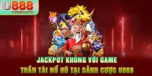 Jackpot Khủng Với Game Thần Tài Nổ Hũ Tại Sảnh Cược U888