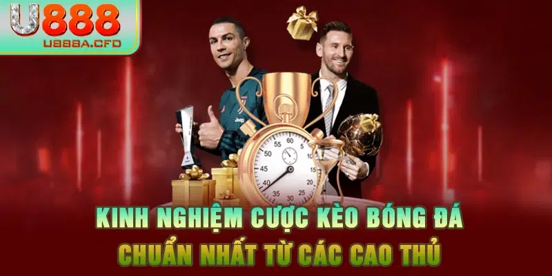 Kinh nghiệm cược kèo bóng đá chuẩn nhất từ các cao thủ