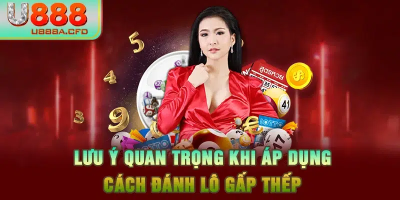 Lưu ý quan trọng khi áp dụng cách đánh lô gấp thếp