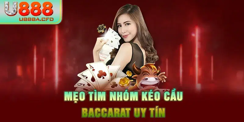 Mẹo tìm nhóm kéo cầu Baccarat uy tín