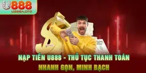 Nạp Tiền U888 - Thủ Tục Thanh Toán Nhanh Gọn, Minh Bạch