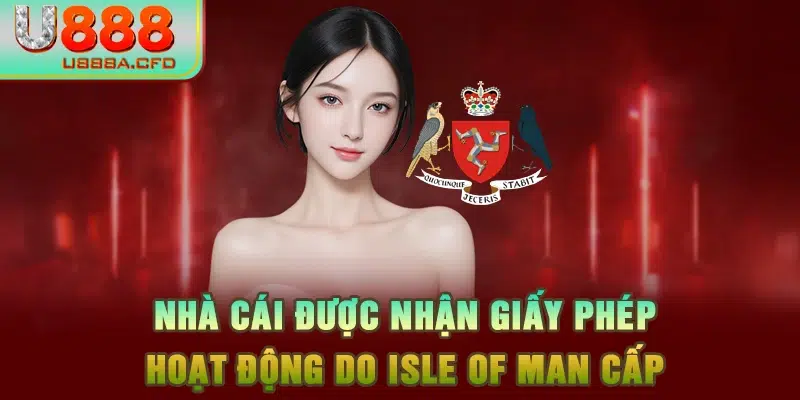 Nhà cái được nhận giấy phép hoạt động do Isle of Man cấp