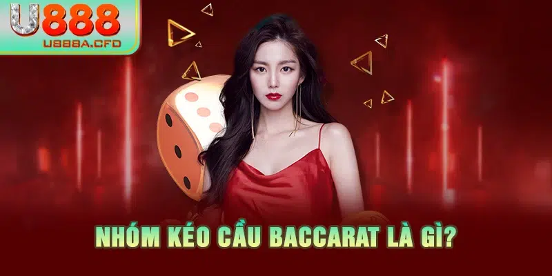 Nhóm kéo cầu Baccarat là gì?