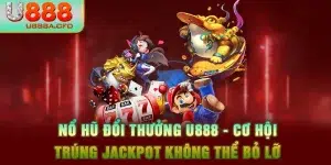 Nổ Hũ Đổi Thưởng U888 - Cơ Hội Trúng Jackpot Không Thể Bỏ Lỡ