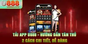 Tải App U888 - Hướng Dẫn Tân Thủ 2 Cách Chi Tiết, Dễ Dàng