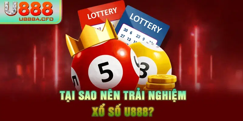 Tại sao nên trải nghiệm xổ số U888?