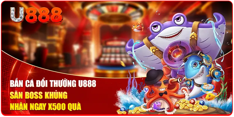 Bắn Cá Đổi Thưởng U888 | Săn Boss Khủng Nhận Ngay X500 Quà