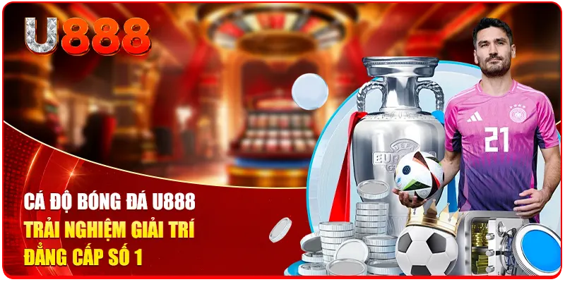 Cá Độ Bóng Đá U888 - Trải Nghiệm Giải Trí Đẳng Cấp Số 1