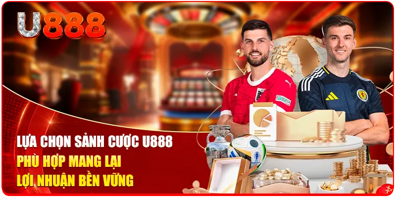 Lựa chọn sảnh cược u888 phù hợp mang lại lợi nhuận bền vững